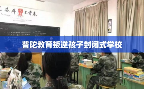普陀教育叛逆孩子封闭式学校