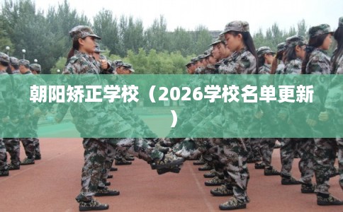 朝阳矫正学校(2026学校名单更新) 朝阳矫正学校(2026学校名单更新)