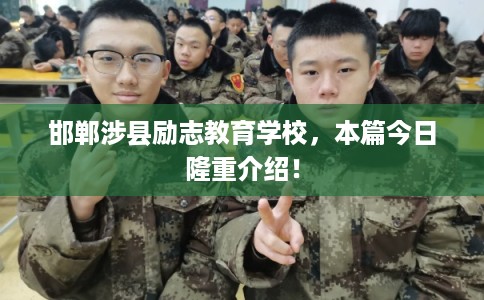 邯郸涉县励志教育学校，本篇今日隆重介绍！
