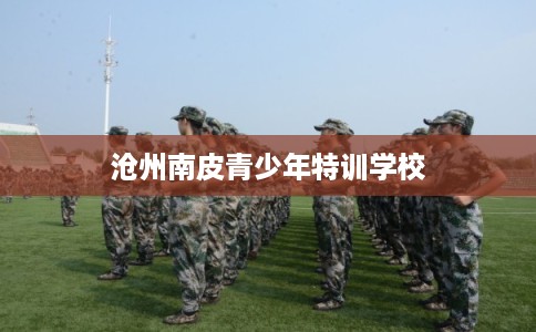 沧州南皮青少年特训学校