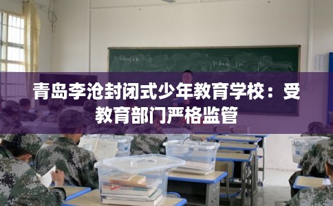 青岛李沧封闭式少年教育学校：受教育部门严格监管