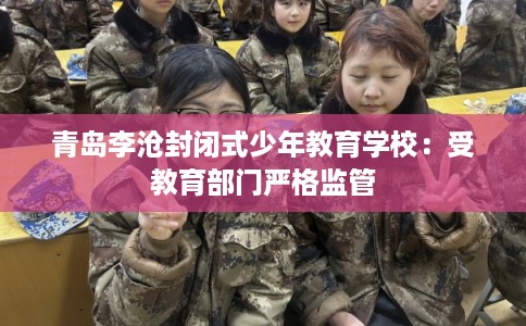 青岛李沧封闭式少年教育学校：受教育部门严格监管