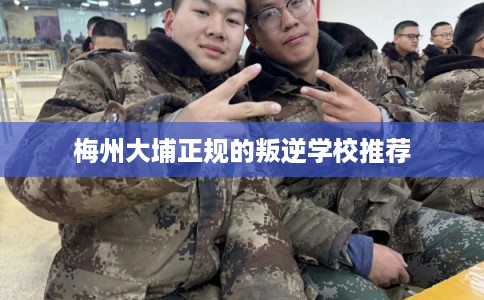 梅州大埔正规的叛逆学校推荐