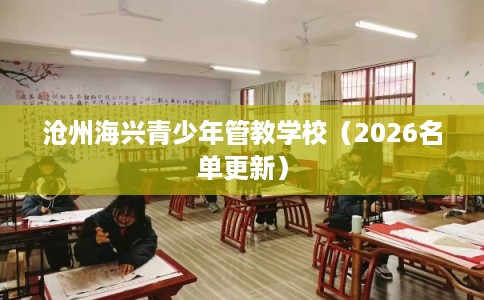 沧州海兴青少年管教学校（2026名单更新）