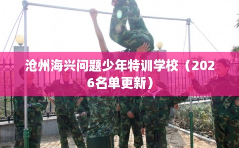 沧州海兴问题少年特训学校（2026名单更新）