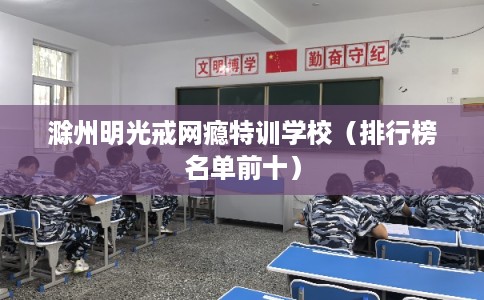 滁州明光戒网瘾特训学校（排行榜名单前十）