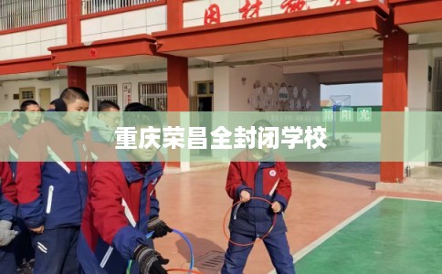 重庆荣昌全封闭学校