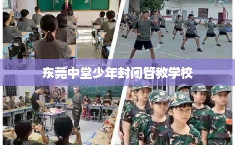 东莞中堂少年封闭管教学校