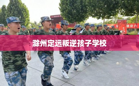 滁州定远叛逆孩子学校