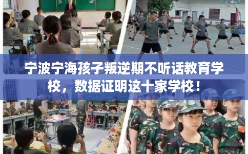 宁波宁海孩子叛逆期不听话教育学校，数据证明这十家学校！