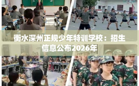 衡水深州正规少年特训学校：招生信息公布2026年