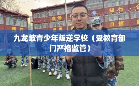 九龙坡青少年叛逆学校（受教育部门严格监管）