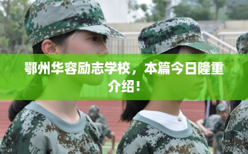 鄂州华容励志学校，本篇今日隆重介绍！