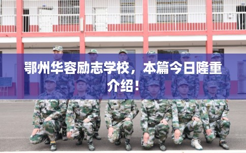 鄂州华容励志学校，本篇今日隆重介绍！