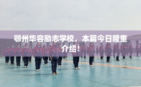 鄂州华容励志学校，本篇今日隆重介绍！