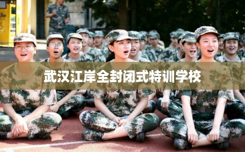 武汉江岸全封闭式特训学校