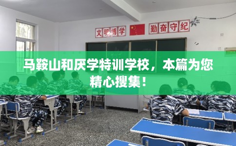 马鞍山和厌学特训学校，本篇为您精心搜集！
