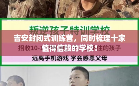 吉安封闭式训练营，同时梳理十家值得信赖的学校！