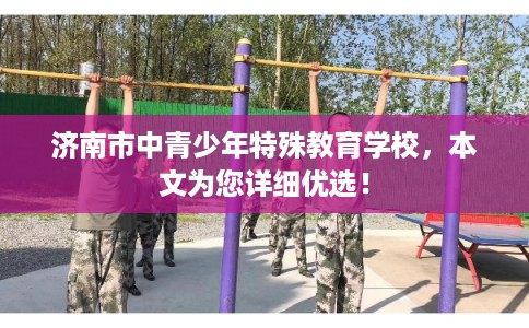 济南市中青少年特殊教育学校，本文为您详细优选！