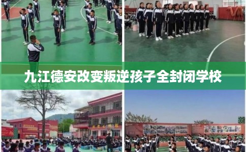 九江德安改变叛逆孩子全封闭学校