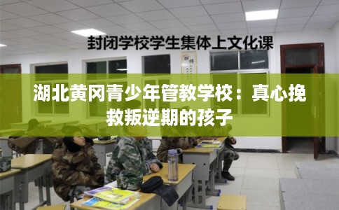 湖北黄冈青少年管教学校：真心挽救叛逆期的孩子