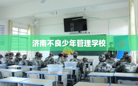 济南不良少年管理学校