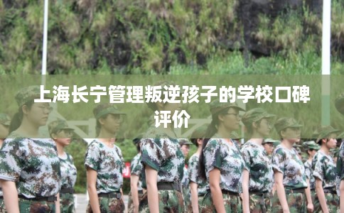 上海长宁管理叛逆孩子的学校口碑评价