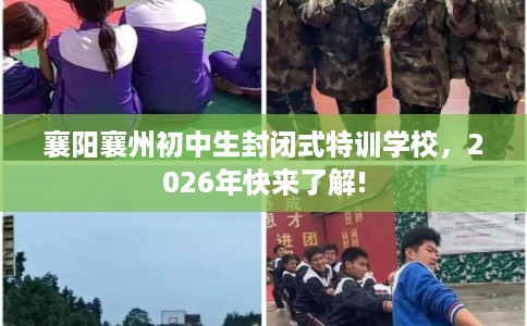 襄阳襄州初中生封闭式特训学校，2026年快来了解!