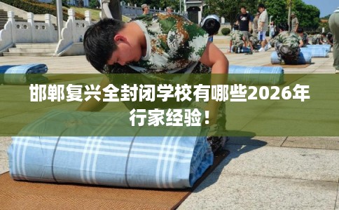 邯郸复兴全封闭学校有哪些2026年行家经验！