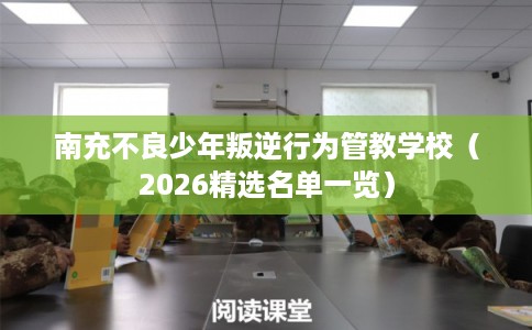 南充不良少年叛逆行为管教学校（2026精选名单一览）