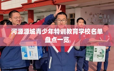 河源源城青少年特训教育学校名单盘点一览