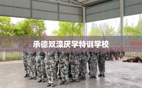 承德双滦厌学特训学校