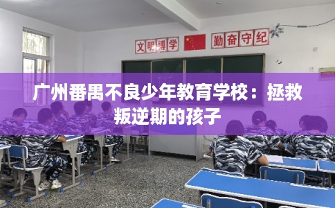 广州番禺不良少年教育学校：拯救叛逆期的孩子