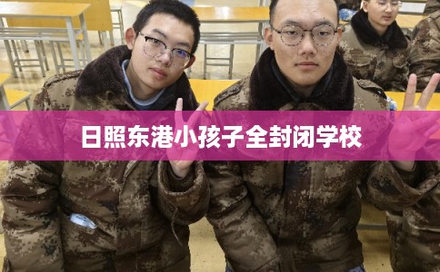 日照东港小孩子全封闭学校
