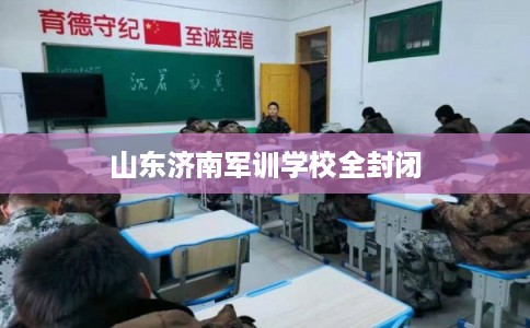 山东济南军训学校全封闭