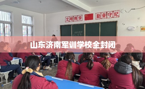 山东济南军训学校全封闭