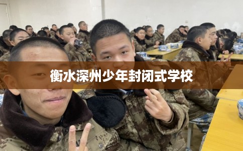 衡水深州少年封闭式学校