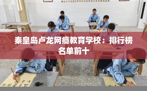 秦皇岛卢龙网瘾教育学校：排行榜名单前十