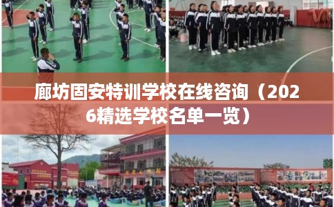 廊坊固安特训学校在线咨询(2026精选学校名单一览) 廊坊固安特训学校在线咨询(2026精选学校名单一览)