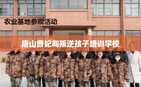 唐山曹妃甸叛逆孩子培训学校