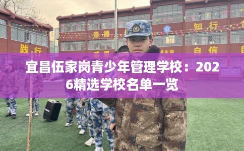 宜昌伍家岗青少年管理学校：2026精选学校名单一览
