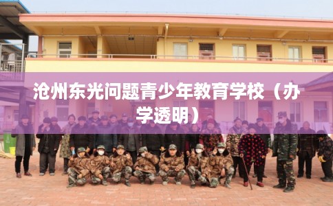 沧州东光问题青少年教育学校（办学透明）