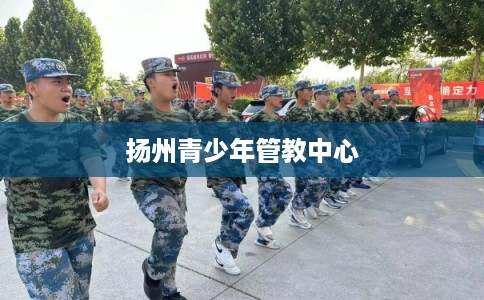 扬州青少年管教中心