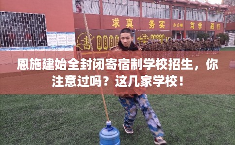 恩施建始全封闭寄宿制学校招生，你注意过吗？这几家学校！