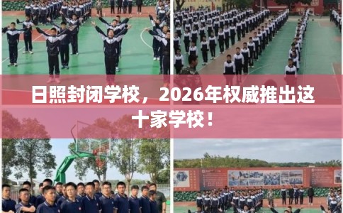 日照封闭学校,2026年权威推出这十家学校! 日照封闭学校,2026年权威推出这十家学校!