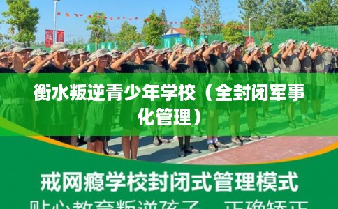 衡水叛逆青少年学校（全封闭军事化管理）