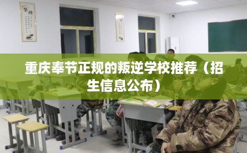 重庆奉节正规的叛逆学校推荐（招生信息公布）