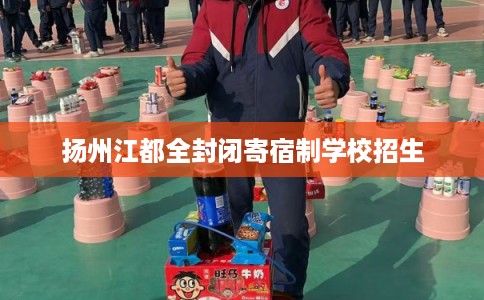 扬州江都全封闭寄宿制学校招生