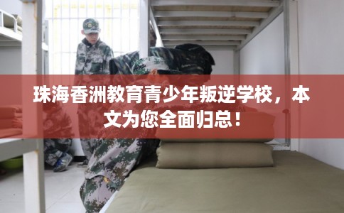 珠海香洲教育青少年叛逆学校，本文为您全面归总！