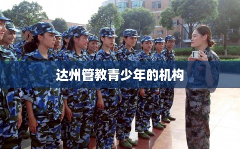 达州管教青少年的机构